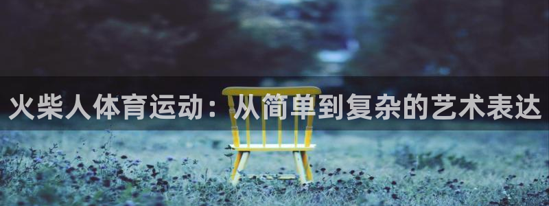 中欧体育网页登录：火柴人体育运动：从简单到复杂的艺术表达