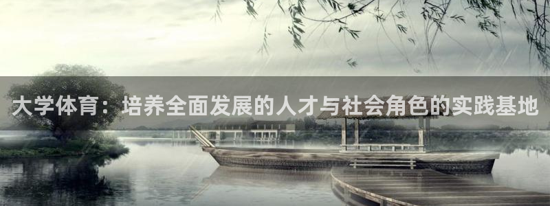 中欧体育全站app：大学体育：培养全面发展的人才与社会角色的实践基地