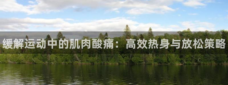 中欧体育ios：缓解运动中的肌肉酸痛：高效热身与放松策略