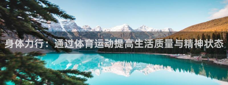 zyty中欧体育平台：身体力行：通过体育运动提高生活质量与精神状态