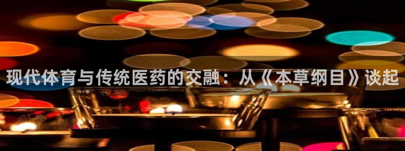 中欧体育ac米兰：现代体育与传统医药的交融：从《本草纲目》谈起